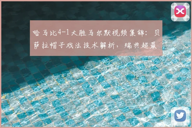 哈马比4-1大胜马尔默视频集锦：贝萨拉帽子戏法技术解析，瑞典超最新比赛结果与比分预测