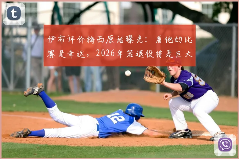 伊布评价梅西原话曝光:看他的比赛是幸运,2026年若退役将是巨大损失,球迷该如何面对?