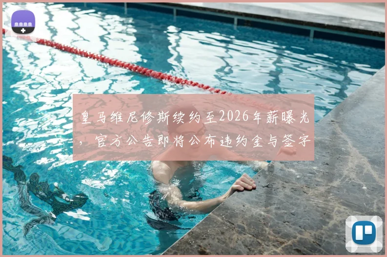 皇马维尼修斯续约至2026年薪曝光，官方公告即将公布违约金与签字费细节